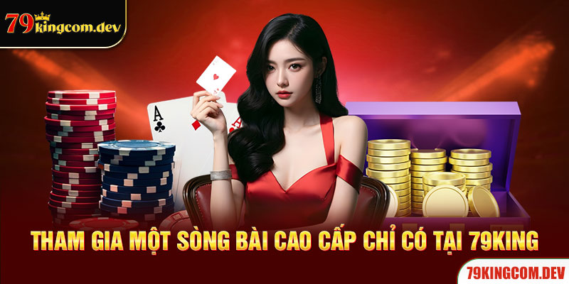 tham gia một sòng bài cao cấp chỉ có tại 79king