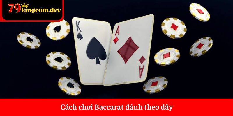 Cách chơi Baccarat đánh theo dây