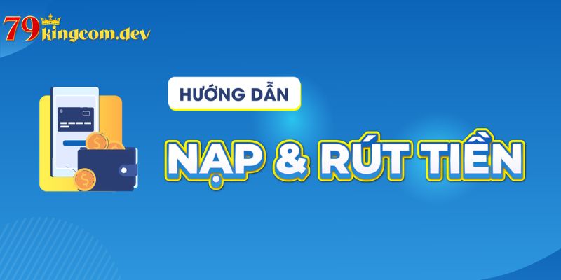 Ưu điểm nổi bật khi hội viên nạp rút tiền 79King